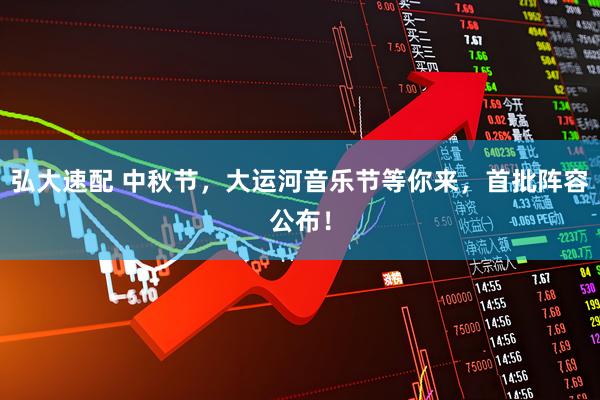 弘大速配 中秋节，大运河音乐节等你来，首批阵容公布！