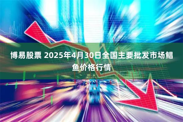 博易股票 2025年4月30日全国主要批发市场鲳鱼价格行情
