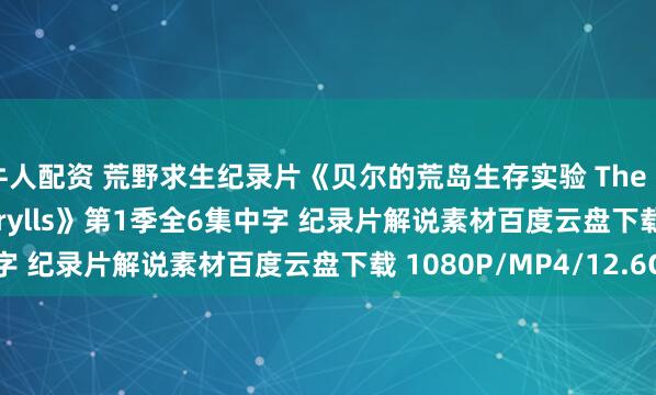 牛人配资 荒野求生纪录片《贝尔的荒岛生存实验 The Island with Bear Grylls》第1季全6集中字 纪录片解说素材百度云盘下载 1080P/MP4/12.6G